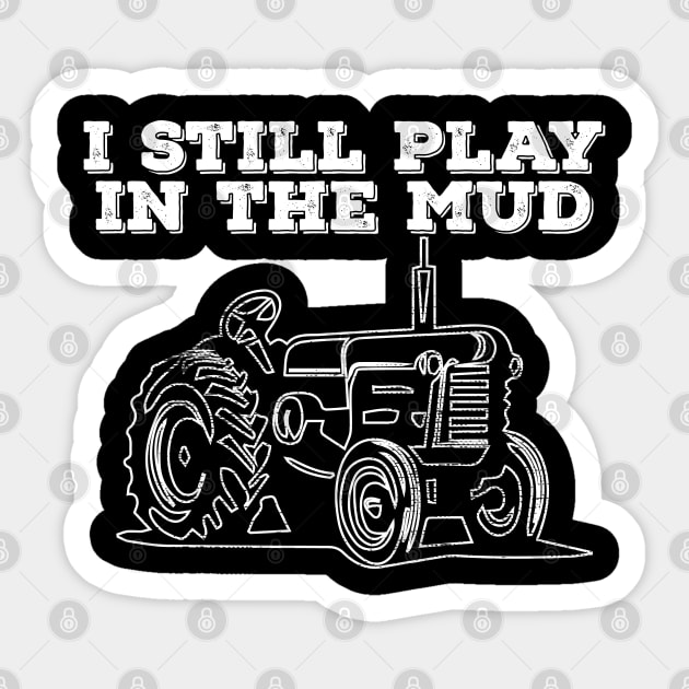 Tractor - I Still Play In The Mud Sticker by Kudostees